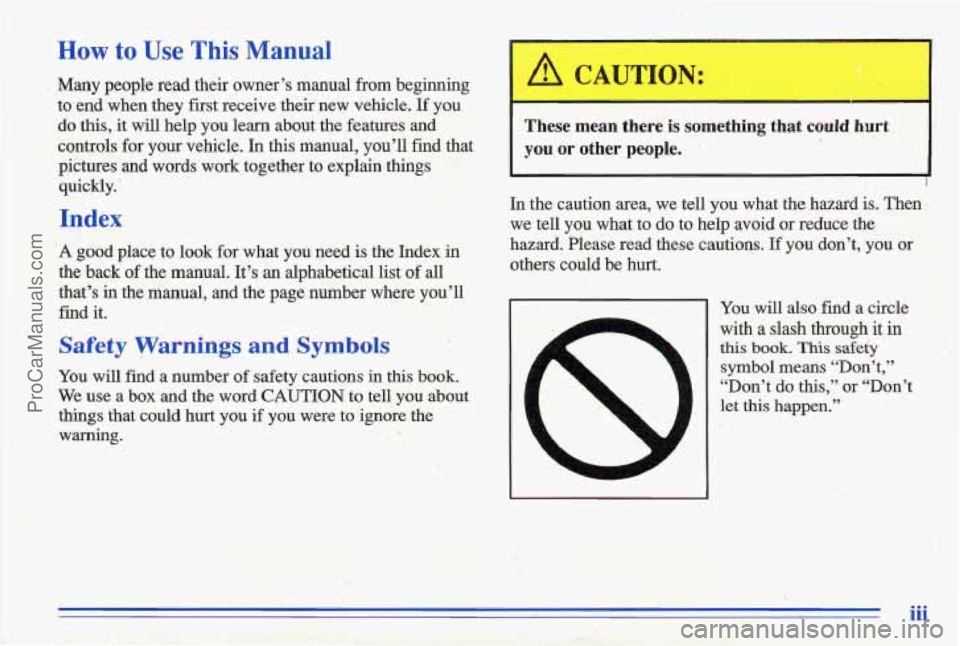 PONTIAC GRAND-AM 1996 Owners Manual How to Use This Manual
Many people read their owner’s manual from beginning
to end when they first receiv’e their new vehicle. If you
do this, it will help you learn about PONTIAC GRAND-AM 1996 Owners Manual How to Use This Manual
Many people read their owner’s manual from beginning
to end when they first receiv’e their new vehicle. If you
do this, it will help you learn about