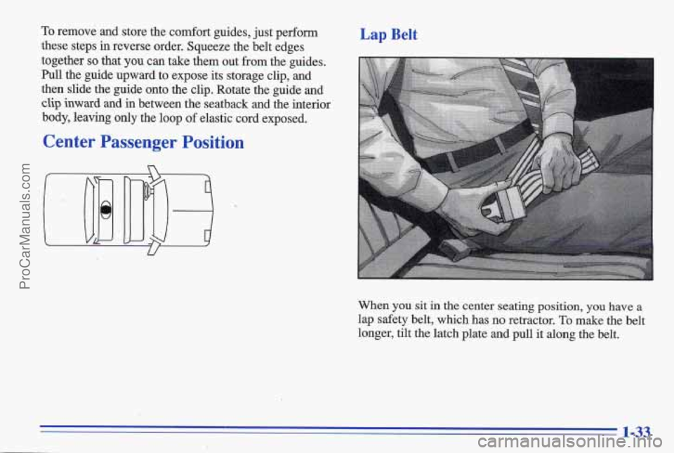 PONTIAC GRAND-AM 1996 Service Manual To remove and store the comfort guides, just perform
these steps in reverse order. Squeeze the belt edges
together
so that you can take them out from the guides.
Pull the guide PONTIAC GRAND-AM 1996 Service Manual To remove and store the comfort guides, just perform
these steps in reverse order. Squeeze the belt edges
together
so that you can take them out from the guides.
Pull the guide