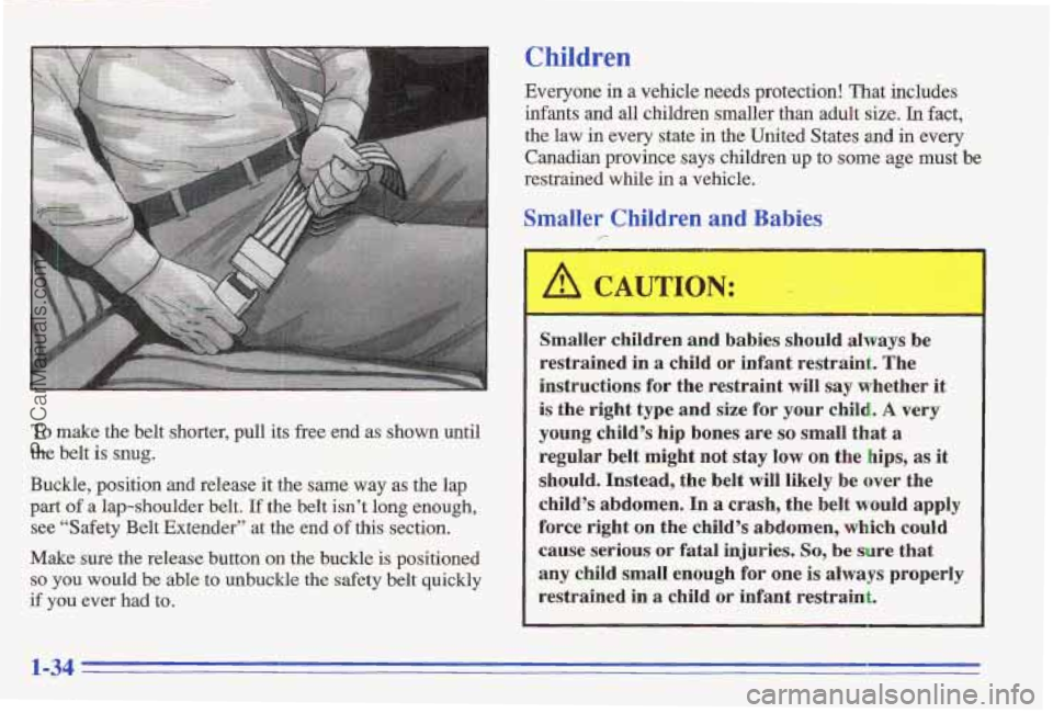 PONTIAC GRAND-AM 1996 Service Manual To make the belt shorter, pull its free end as shown until
the belt
is snug.
Buckle, position and release
it the same way as the lap
part of a lap-shoulder belt. If the belt isn’t PONTIAC GRAND-AM 1996 Service Manual To make the belt shorter, pull its free end as shown until
the belt
is snug.
Buckle, position and release
it the same way as the lap
part of a lap-shoulder belt. If the belt isn’t