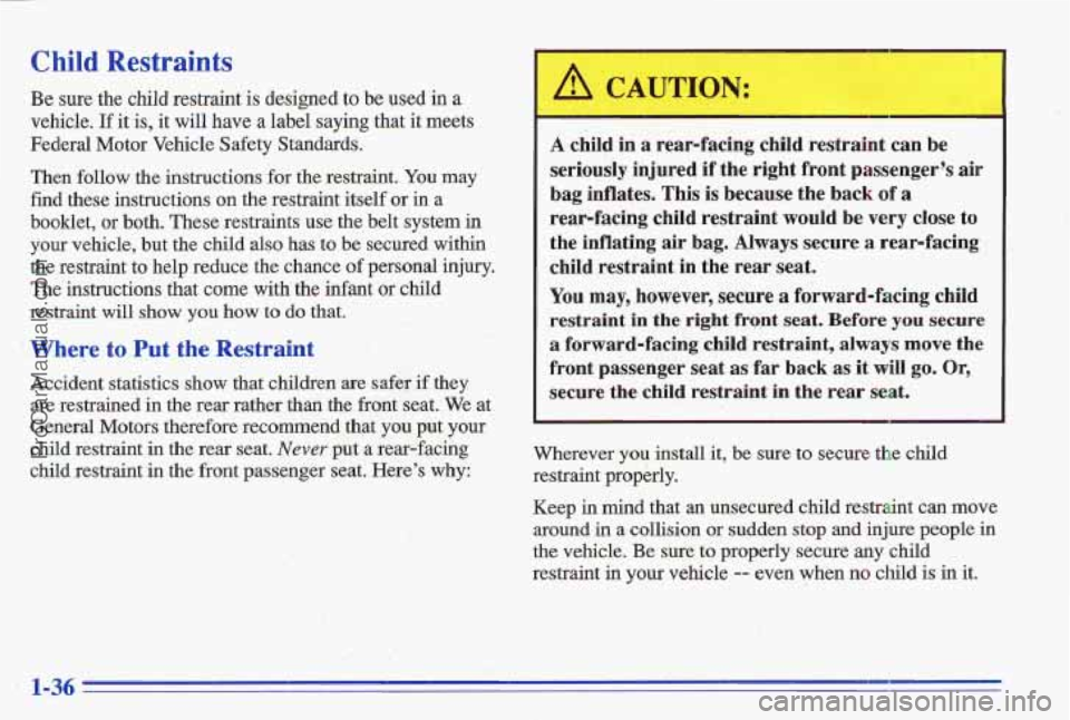 PONTIAC GRAND-AM 1996 Service Manual Child Restraints
Be sure the child restraint is designed to be used in a
vehicle. If it is, it will have a label saying that it meets
Federal Motor Vehicle Safety Standards.
Then fol PONTIAC GRAND-AM 1996 Service Manual Child Restraints
Be sure the child restraint is designed to be used in a
vehicle. If it is, it will have a label saying that it meets
Federal Motor Vehicle Safety Standards.
Then fol