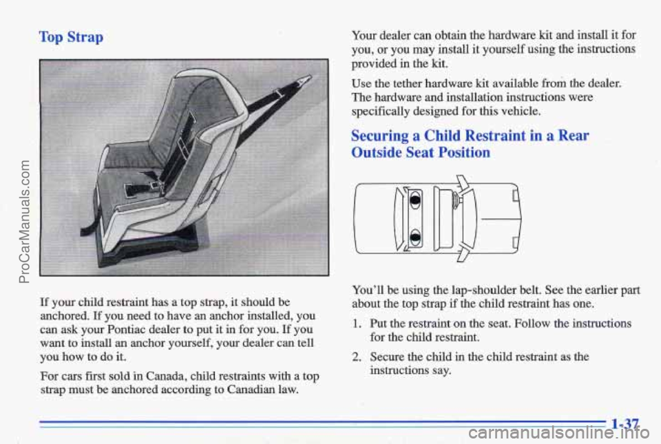 PONTIAC GRAND-AM 1996 Service Manual Top Strap Your dealer can obtain the hardware kit and install it for
you, or you may install it yourself using the instructions
provided in the kit.
Use the tether hardware kit PONTIAC GRAND-AM 1996 Service Manual Top Strap Your dealer can obtain the hardware kit and install it for
you, or you may install it yourself using the instructions
provided in the kit.
Use the tether hardware kit