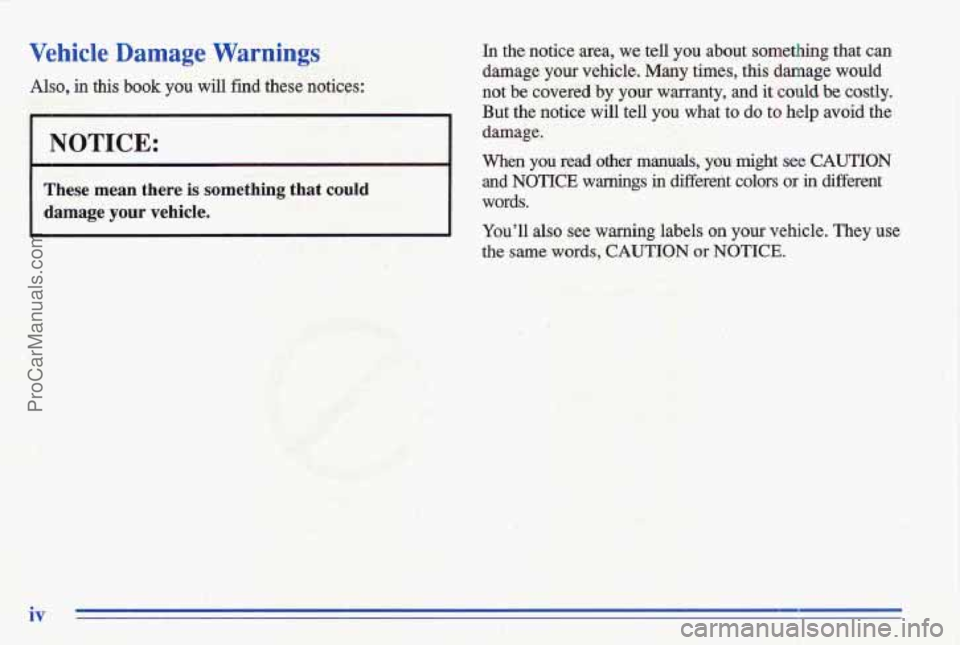PONTIAC GRAND-AM 1996  Owners Manual Vehicle Damage Warnings 
Also, in this book you  will  find  these  notices: 
These mean there is something  that could 
damage your vehicle, 
..In the  notice  area, we tell  you  about  something 
