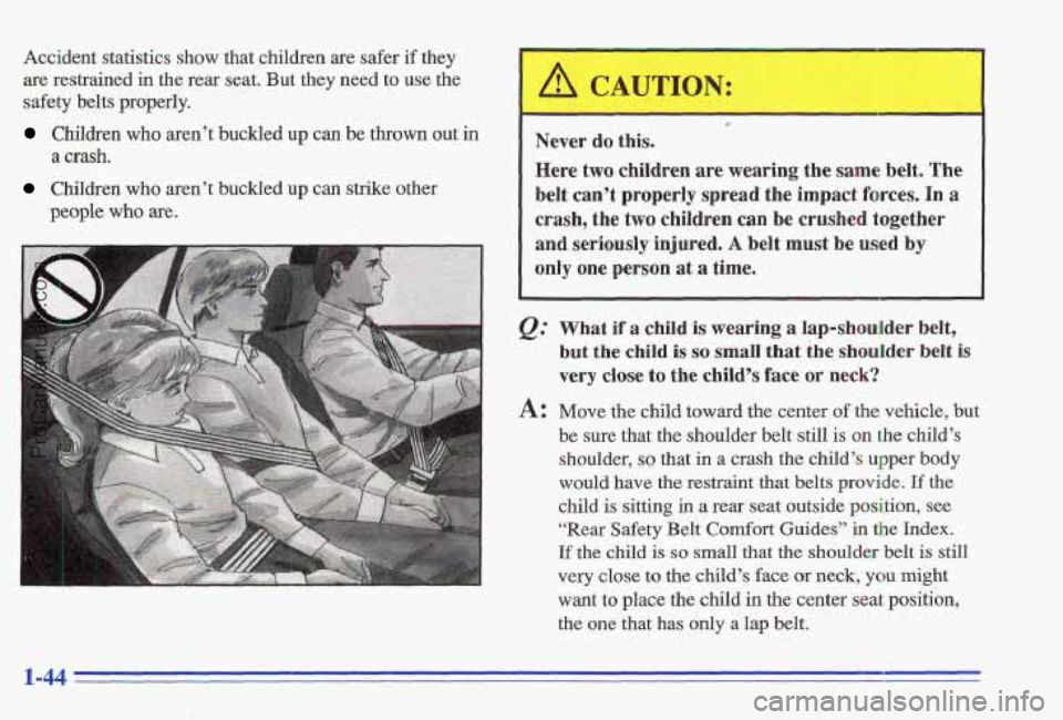 PONTIAC GRAND-AM 1996 Workshop Manual Accident statistics show that children are safer if they
are restrained in the rear seat. But they need to use the
safety belts properly.
Children who aren’t buckled up can PONTIAC GRAND-AM 1996 Workshop Manual Accident statistics show that children are safer if they
are restrained in the rear seat. But they need to use the
safety belts properly.
Children who aren’t buckled up can