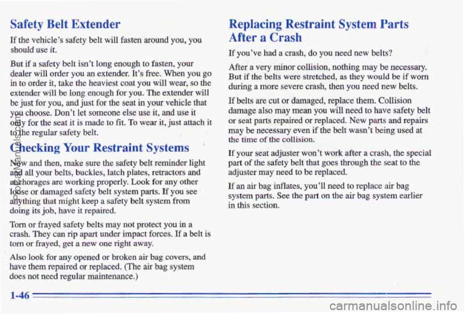 PONTIAC GRAND-AM 1996 Workshop Manual Safety Belt Extender
If the vehicle’s ‘safety belt will fasten around you, you
should use it.
But if a safety belt isn’t long enough to fasten, your
dealer will order you an PONTIAC GRAND-AM 1996 Workshop Manual Safety Belt Extender
If the vehicle’s ‘safety belt will fasten around you, you
should use it.
But if a safety belt isn’t long enough to fasten, your
dealer will order you an