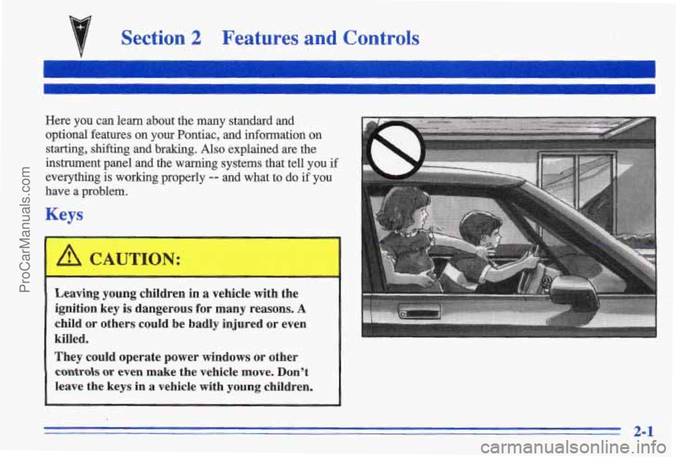 PONTIAC GRAND-AM 1996 Workshop Manual Section 2 Features and Controls
Leaving young children in a vehicle with the
ignition bey
is dangerous for many reasons. A
child or others could be badly injured or even
killed.
T PONTIAC GRAND-AM 1996 Workshop Manual Section 2 Features and Controls
Leaving young children in a vehicle with the
ignition bey
is dangerous for many reasons. A
child or others could be badly injured or even
killed.
T