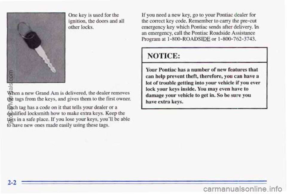 PONTIAC GRAND-AM 1996 Workshop Manual One key is used for the If you need a new key, go to your Pontiac dealer for
igdtion,
the doors and all the correct key code. Remember to carry &e pre-cut
other locks. emergency key which PONTIAC GRAND-AM 1996 Workshop Manual One key is used for the If you need a new key, go to your Pontiac dealer for
igdtion,
the doors and all the correct key code. Remember to carry &e pre-cut
other locks. emergency key which