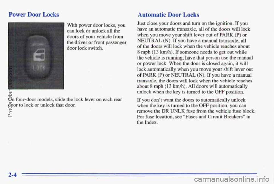 PONTIAC GRAND-AM 1996 Workshop Manual Power Door Locks
With power door locks, you can lock
dr unlock all the
doors
of your vehicle from
the driver or front passenger
door lock switch.
.,
4’. . , ’
On four-door mo PONTIAC GRAND-AM 1996 Workshop Manual Power Door Locks
With power door locks, you can lock
dr unlock all the
doors
of your vehicle from
the driver or front passenger
door lock switch.
.,
4’. . , ’
On four-door mo