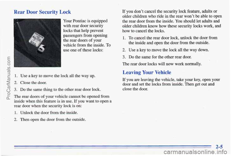 PONTIAC GRAND-AM 1996 Repair Manual Rear Door Security Lock
Your Pontiac is equipped
with rear door kecurity
-
locks that help prevent
passengers from opening
the rear
doors of your
vehicle from the inside. To
use PONTIAC GRAND-AM 1996 Repair Manual Rear Door Security Lock
Your Pontiac is equipped
with rear door kecurity
-
locks that help prevent
passengers from opening
the rear
doors of your
vehicle from the inside. To
use