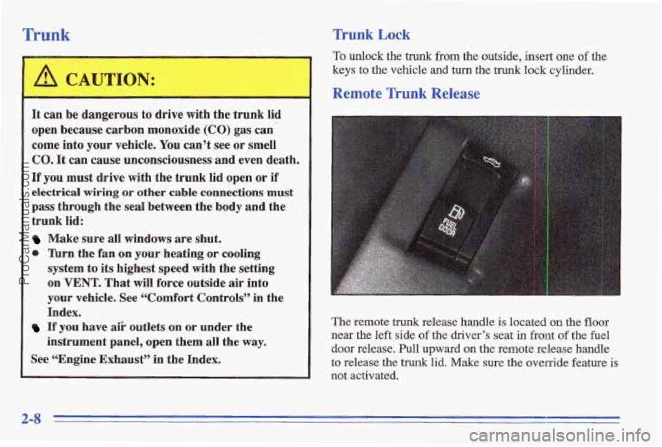 PONTIAC GRAND-AM 1996 Repair Manual Trunk Trunk Lock
4 CAUTION: ..
It can be dangerous to drive with the trunk lid
open because carbon monoxide
(CO) gas can
come into your vehicle. You can’t see or smell
CO. It can ca PONTIAC GRAND-AM 1996 Repair Manual Trunk Trunk Lock
4 CAUTION: ..
It can be dangerous to drive with the trunk lid
open because carbon monoxide
(CO) gas can
come into your vehicle. You can’t see or smell
CO. It can ca