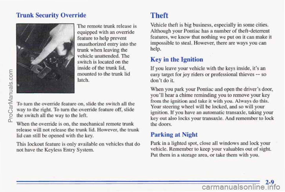 PONTIAC GRAND-AM 1996 Repair Manual Trunk Security Override
The remote trunk release is
equipped with an override
feature to help prevent
unauthorized entry into the
trunk when leaving the
vehicle unattended. The
PONTIAC GRAND-AM 1996 Repair Manual Trunk Security Override
The remote trunk release is
equipped with an override
feature to help prevent
unauthorized entry into the
trunk when leaving the
vehicle unattended. The