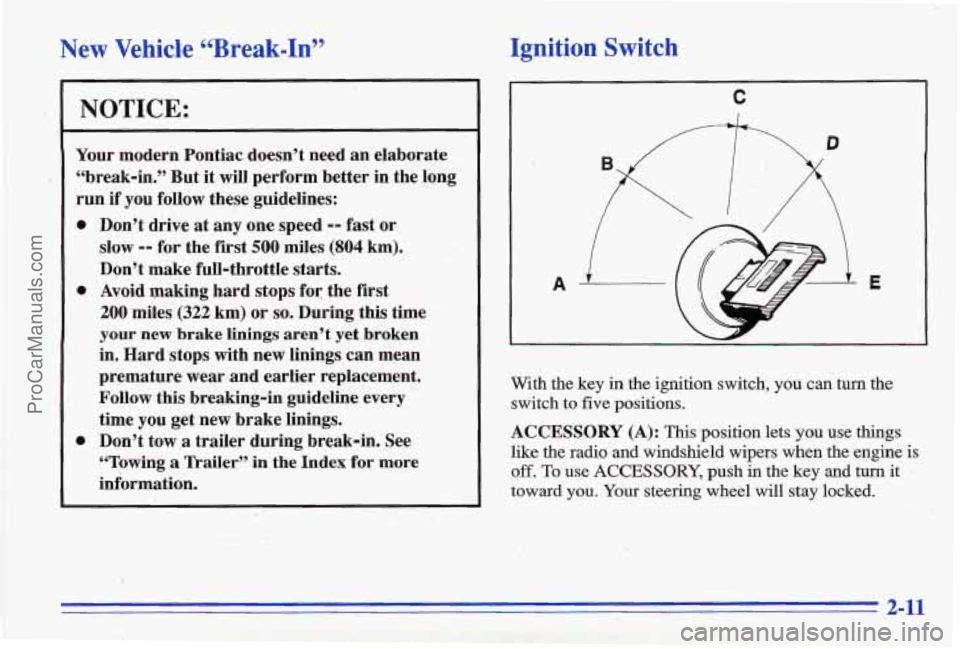PONTIAC GRAND-AM 1996 Repair Manual New Vehicle.“Break-In” Ignition
Switch
NOTICE:
Your modern Pontiac doesn’t need an elaborate
“break-in.” But it will perform better in the long
run if you follow these gu PONTIAC GRAND-AM 1996 Repair Manual New Vehicle.“Break-In” Ignition
Switch
NOTICE:
Your modern Pontiac doesn’t need an elaborate
“break-in.” But it will perform better in the long
run if you follow these gu
