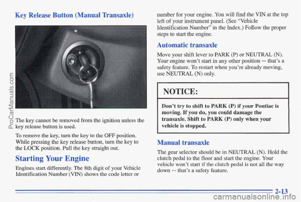 PONTIAC GRAND-AM 1996 Repair Manual Key Release Button (Manual Transaxle)
The key cannot be removed from the ignition unless the
key release button is used.
To remove the key, turn the key to the
OFF position.
Whi PONTIAC GRAND-AM 1996 Repair Manual Key Release Button (Manual Transaxle)
The key cannot be removed from the ignition unless the
key release button is used.
To remove the key, turn the key to the
OFF position.
Whi