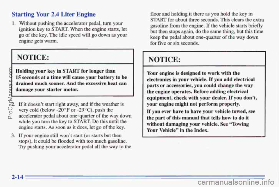 PONTIAC GRAND-AM 1996 Repair Manual Starting Your 2.4 Liter Engine
1. Without pushing the accelerator pedal, turn your
ignition key to
START. When the engine starts, let
go
of the key. The idle speed will go down as your PONTIAC GRAND-AM 1996 Repair Manual Starting Your 2.4 Liter Engine
1. Without pushing the accelerator pedal, turn your
ignition key to
START. When the engine starts, let
go
of the key. The idle speed will go down as your