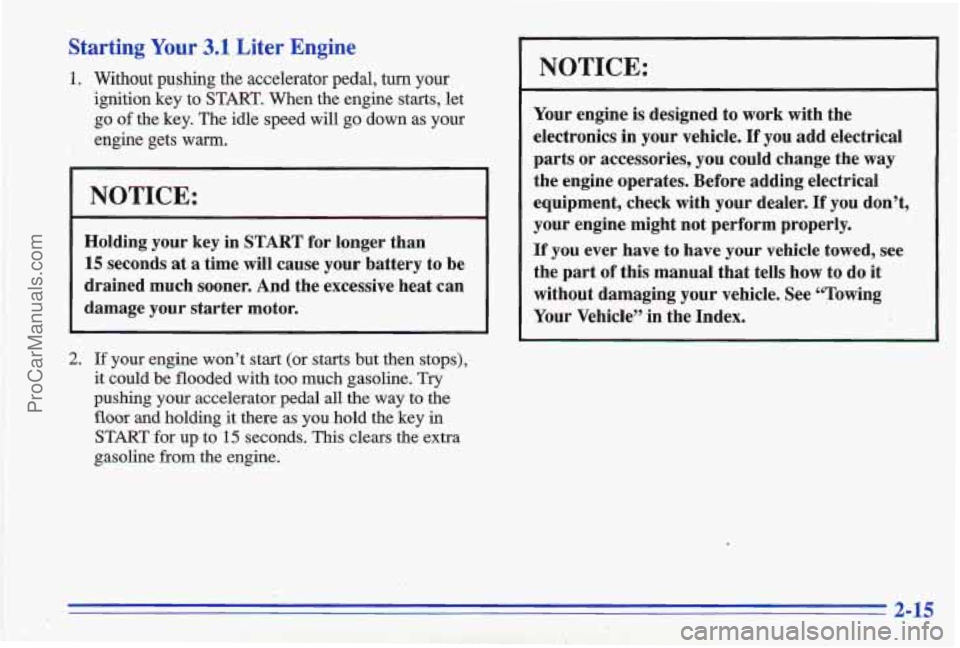 PONTIAC GRAND-AM 1996 Manual PDF Starting Your 3.1 Liter Engine
1. Without pushing the accelerator pedal, turn your
ignition key to START. When the engine starts, let
go of the key. The idle speed will go down a PONTIAC GRAND-AM 1996 Manual PDF Starting Your 3.1 Liter Engine
1. Without pushing the accelerator pedal, turn your
ignition key to START. When the engine starts, let
go of the key. The idle speed will go down a