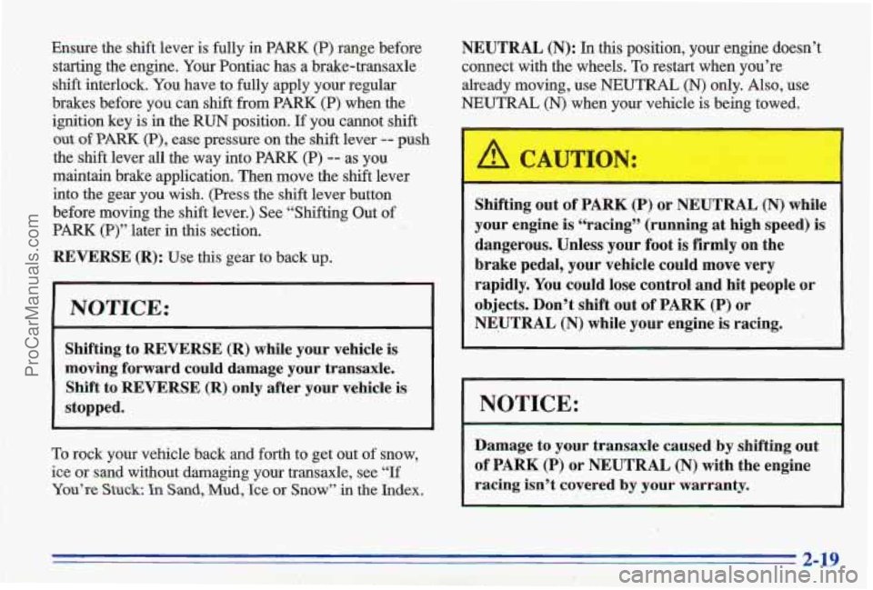 PONTIAC GRAND-AM 1996 Manual PDF I
Ensure the shift lever is fully in PARK (P) range before
1 ’. I . starting the engine. Your Pontiac has a brake-transaxle !’ 2 . shift interlock. You have to fully apply yo PONTIAC GRAND-AM 1996 Manual PDF I
Ensure the shift lever is fully in PARK (P) range before
1 ’. I . starting the engine. Your Pontiac has a brake-transaxle !’ 2 . shift interlock. You have to fully apply yo