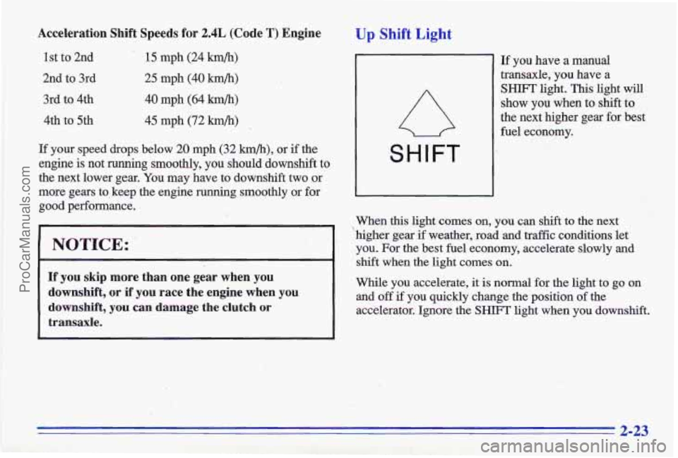 PONTIAC GRAND-AM 1996 Manual PDF Acceleration Shift Speeds for 2.4L (Code T) Engine
1st to 2nd 15 mph (24 krn/h)
2nd to 3rd 25 mph (40 krn/h)
3rd to 4th 40 mph (64 h/h)
4th to 5th 45 mph (72 km/h)
If your speed d PONTIAC GRAND-AM 1996 Manual PDF Acceleration Shift Speeds for 2.4L (Code T) Engine
1st to 2nd 15 mph (24 krn/h)
2nd to 3rd 25 mph (40 krn/h)
3rd to 4th 40 mph (64 h/h)
4th to 5th 45 mph (72 km/h)
If your speed d