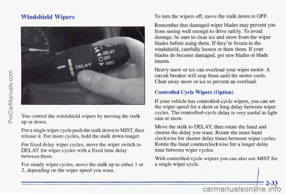 PONTIAC GRAND-AM 1996 Manual Online Windshield Wipers
You control the windshield wipers by moving the stalk
up or down.
For a single wiper cycle push the stalk down
to MIST, then
release it. For more cycles, hold PONTIAC GRAND-AM 1996 Manual Online Windshield Wipers
You control the windshield wipers by moving the stalk
up or down.
For a single wiper cycle push the stalk down
to MIST, then
release it. For more cycles, hold