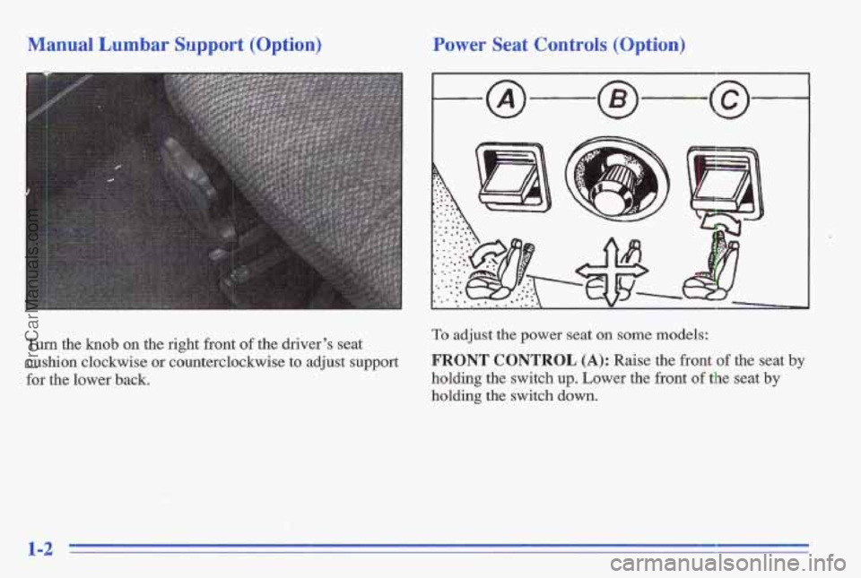 PONTIAC GRAND-AM 1996 Owners Manual Manual Lumbar Support (Option). Power Seat Controls (Option)
Turn the knob on the right front of the driver’s seat
cushion clo’ckwise
or counterclockwise to adjust support
for the lo PONTIAC GRAND-AM 1996 Owners Manual Manual Lumbar Support (Option). Power Seat Controls (Option)
Turn the knob on the right front of the driver’s seat
cushion clo’ckwise
or counterclockwise to adjust support
for the lo