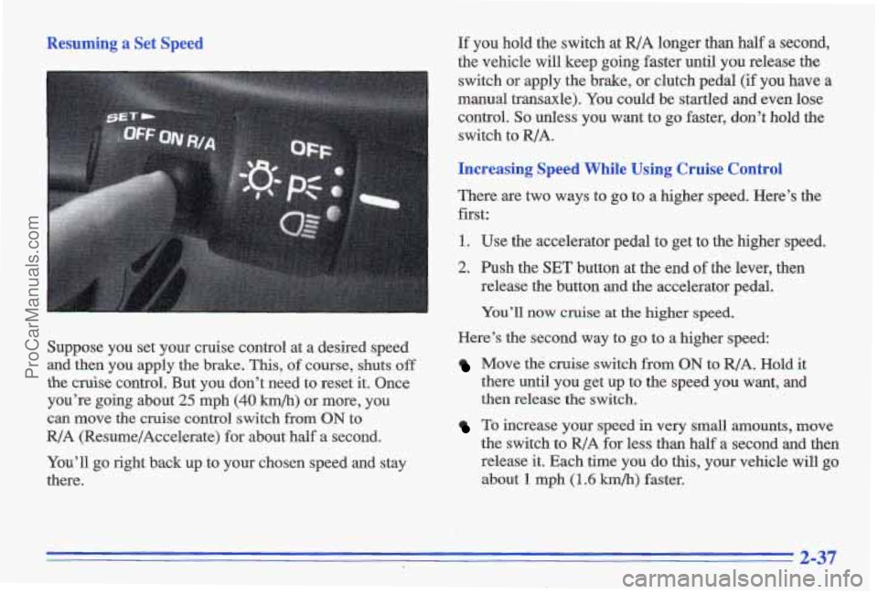 PONTIAC GRAND-AM 1996 Owners Manual Resuming a Set Speed
I
Suppose you set your cruise control at a desired speed
and then you apply the brake. This,
of course, shuts off
the cruise control. But you don’t need PONTIAC GRAND-AM 1996 Owners Manual Resuming a Set Speed
I
Suppose you set your cruise control at a desired speed
and then you apply the brake. This,
of course, shuts off
the cruise control. But you don’t need