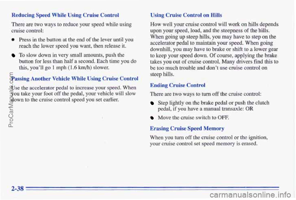 PONTIAC GRAND-AM 1996 Owners Manual Reducing Speed While Using Cruise Control
There are two ways to reduce your speed while using
cruise control:
0 Press in the button at the end of the lever until you
reach the l PONTIAC GRAND-AM 1996 Owners Manual Reducing Speed While Using Cruise Control
There are two ways to reduce your speed while using
cruise control:
0 Press in the button at the end of the lever until you
reach the l