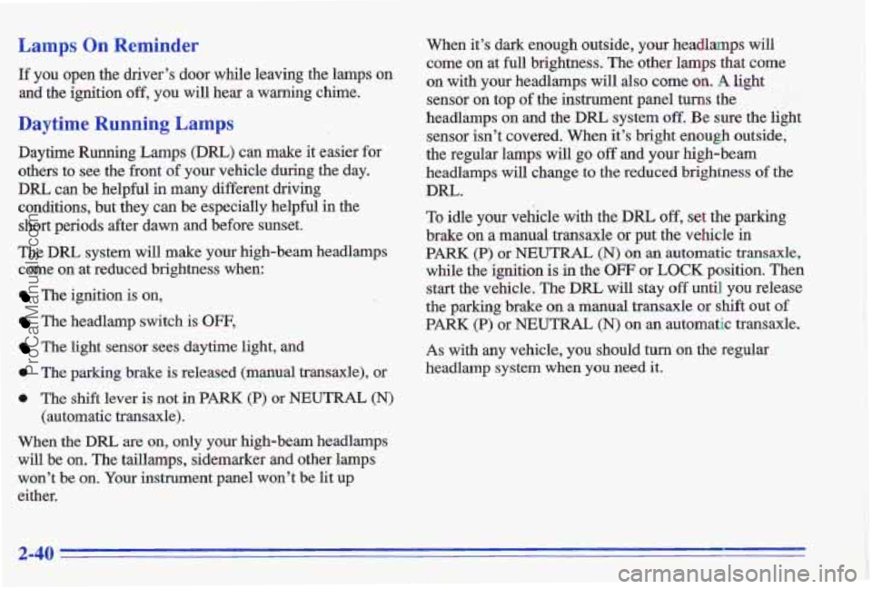 PONTIAC GRAND-AM 1996 Owners Manual Lamps On Reminder
If you open the drivers door while leaving the lamps on
and the ignition off, you will hear a warning chime.
Daytime Running Lamps
Daytime Running Lamps (DRL) caw m PONTIAC GRAND-AM 1996 Owners Manual Lamps On Reminder
If you open the drivers door while leaving the lamps on
and the ignition off, you will hear a warning chime.
Daytime Running Lamps
Daytime Running Lamps (DRL) caw m