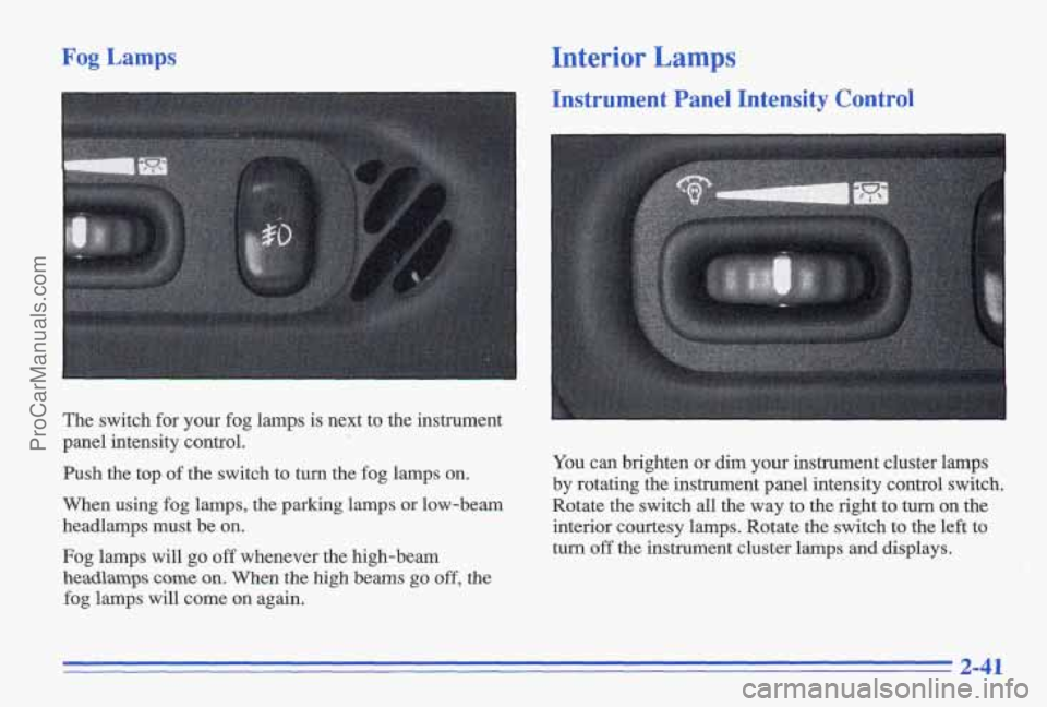 PONTIAC GRAND-AM 1996 Owners Manual Fog Lamps Interior Lamps
Instrument Panel Intensity Control
The switch for your fog lamps is next to the instrument
panel intensity control.
Push the top of the switch to turn the PONTIAC GRAND-AM 1996 Owners Manual Fog Lamps Interior Lamps
Instrument Panel Intensity Control
The switch for your fog lamps is next to the instrument
panel intensity control.
Push the top of the switch to turn the