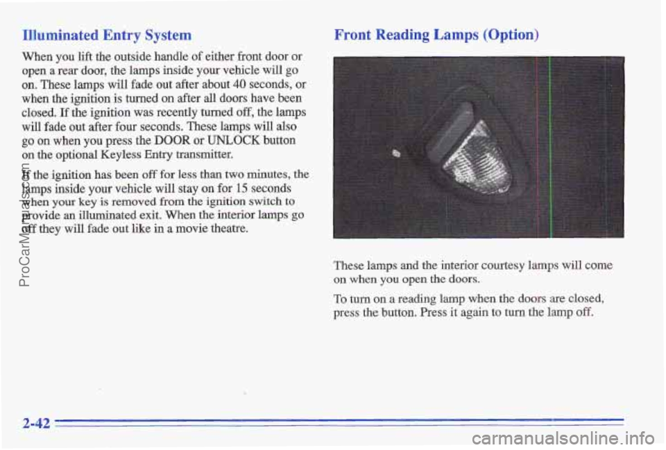 PONTIAC GRAND-AM 1996 Owners Manual Illuminated Entry System
When you lift the outside handle of either front door or
open a rear door, the lamps inside
your vehicle will go
on. These lamps will fade out after about 40 PONTIAC GRAND-AM 1996 Owners Manual Illuminated Entry System
When you lift the outside handle of either front door or
open a rear door, the lamps inside
your vehicle will go
on. These lamps will fade out after about 40