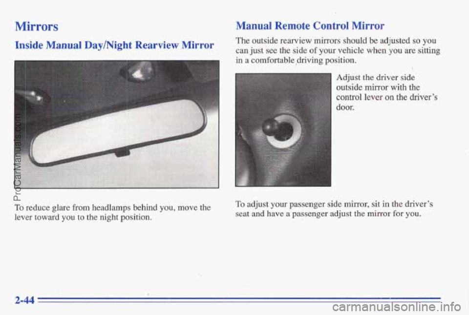 PONTIAC GRAND-AM 1996 Owners Manual Mirrors
Inside Manual Day/Night Rearview Mirror
To reduce glare from headlamps behind you, move the
lever toward you to the night position.
Manual Remote ,Control Mirror
The ou PONTIAC GRAND-AM 1996 Owners Manual Mirrors
Inside Manual Day/Night Rearview Mirror
To reduce glare from headlamps behind you, move the
lever toward you to the night position.
Manual Remote ,Control Mirror
The ou