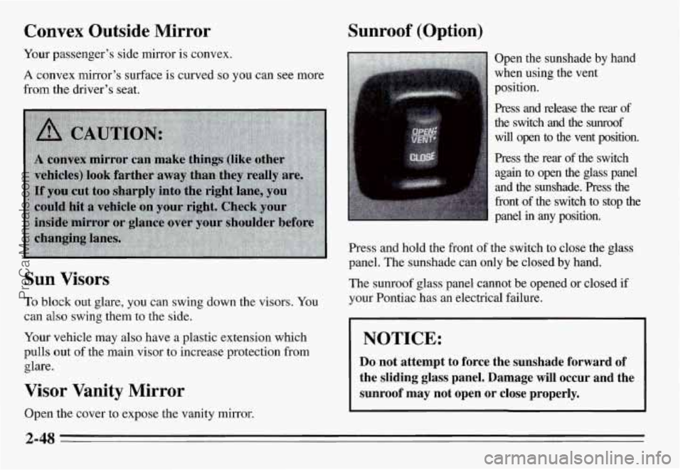 PONTIAC GRAND-AM 1995  Owners Manual Convex Outside  Mirror 
Your  passenger’s  side  mirror is convex. 
A convex  mirror’s  surface is curved so you  can see more 
from  the  driver’s  seat. 
Sun Visors 
To block out glare, you  c