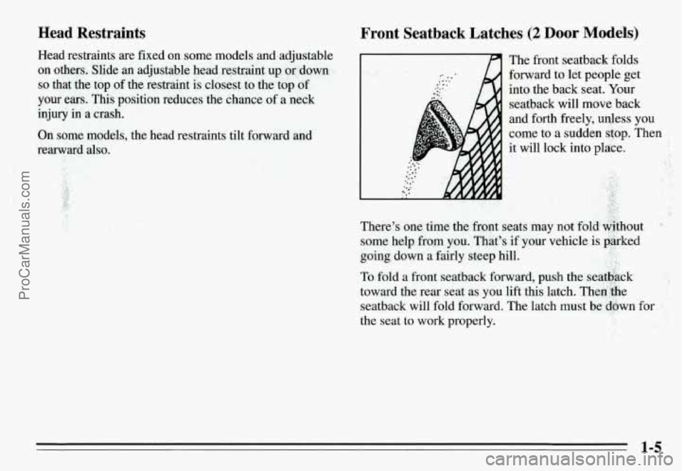 PONTIAC GRAND-AM 1995 User Guide Head Restraints
Head restraints are fixed on some models and adjustable
on others. Slide
an adjustable head restraint up or down
so that the top of the restraint is closest to the PONTIAC GRAND-AM 1995 User Guide Head Restraints
Head restraints are fixed on some models and adjustable
on others. Slide
an adjustable head restraint up or down
so that the top of the restraint is closest to the