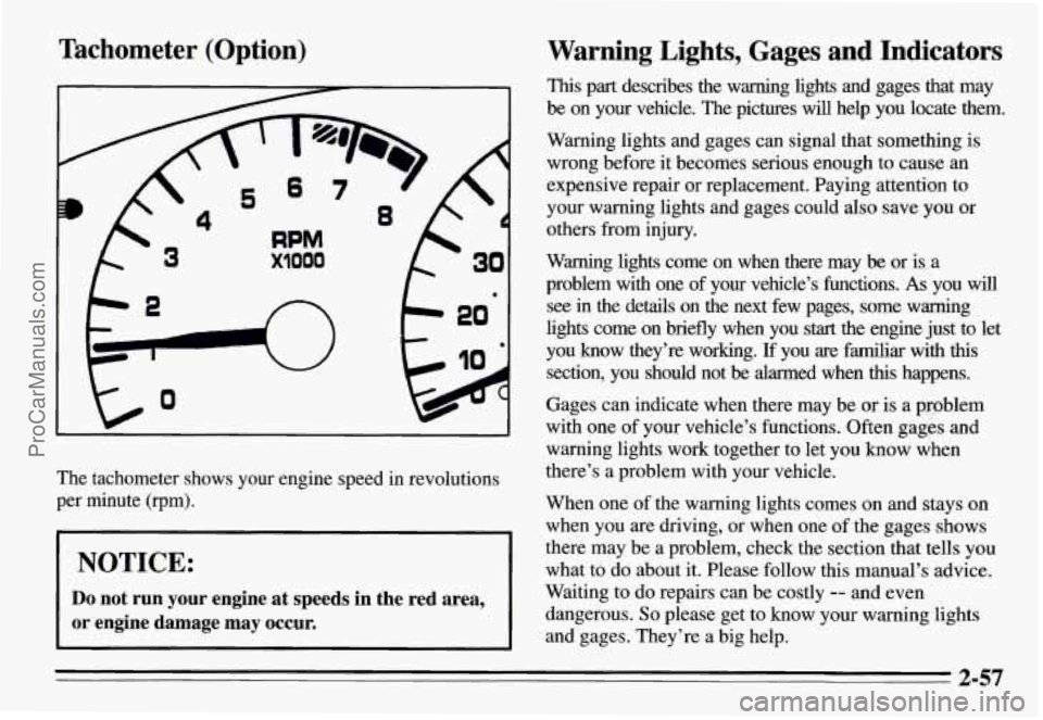PONTIAC GRAND-AM 1995 Owners Manual Tachometer (Option)
e--
@ -*
5
4
RPM
XlOOO
The tachometer shows your engine speed in revolutions
per minute (rpm).
NOTICE:
Do not run your engine at speeds in the red area,
PONTIAC GRAND-AM 1995 Owners Manual Tachometer (Option)
e--
@ -*
5
4
RPM
XlOOO
The tachometer shows your engine speed in revolutions
per minute (rpm).
NOTICE:
Do not run your engine at speeds in the red area,