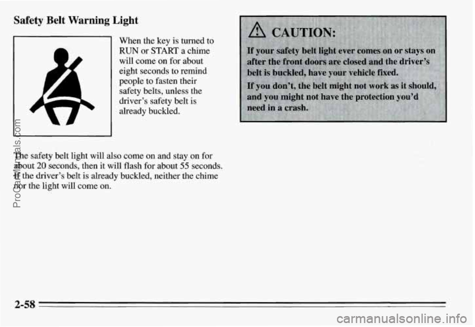 PONTIAC GRAND-AM 1995 Owners Manual Safety Belt Warning Light
When the key is turned to
RUN or START a chime
will come on for about
eight seconds to remind
people to fasten their
safety belts, unless the
driver’s safety PONTIAC GRAND-AM 1995 Owners Manual Safety Belt Warning Light
When the key is turned to
RUN or START a chime
will come on for about
eight seconds to remind
people to fasten their
safety belts, unless the
driver’s safety