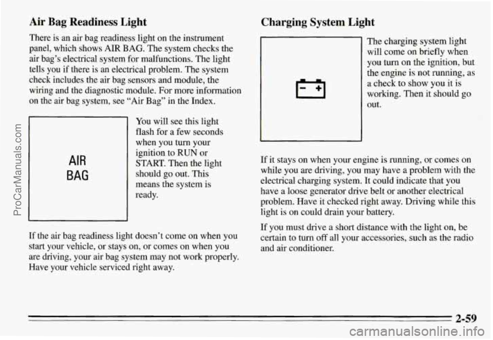 PONTIAC GRAND-AM 1995 Owners Manual Air Bag Readiness Light
There is an air bag readiness light on the instrument
panel, which shows AIR BAG. The system checks the
air bag’s electrical system for malfunctions. The PONTIAC GRAND-AM 1995 Owners Manual Air Bag Readiness Light
There is an air bag readiness light on the instrument
panel, which shows AIR BAG. The system checks the
air bag’s electrical system for malfunctions. The