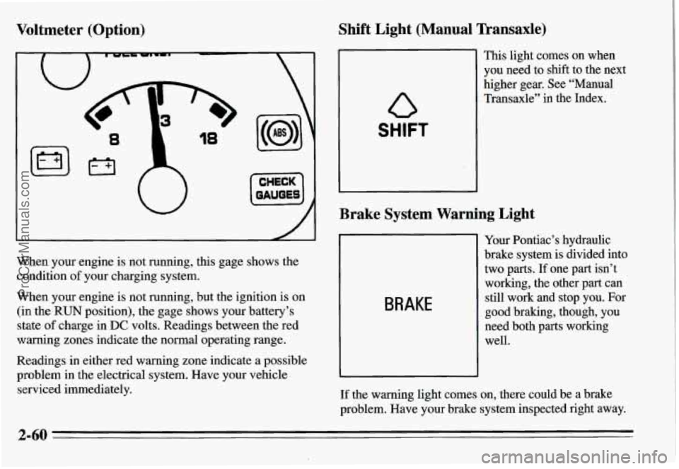 PONTIAC GRAND-AM 1995 Owners Manual Voltmeter (Option)
U
W
[-I
When your engine is not running, this gage shows the
condition
of your charging system.
When your engine is not running, but the ignition is on
(in t PONTIAC GRAND-AM 1995 Owners Manual Voltmeter (Option)
U
W
[-I
When your engine is not running, this gage shows the
condition
of your charging system.
When your engine is not running, but the ignition is on
(in t