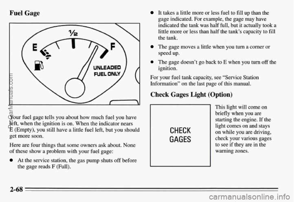 PONTIAC GRAND-AM 1995 Owners Manual Fuel Gage
Your fuel gage tells you about how much fuel you have
left, when the ignition is on. When the indicator nears
E (Empty), you still have a little fuel left, but you sho PONTIAC GRAND-AM 1995 Owners Manual Fuel Gage
Your fuel gage tells you about how much fuel you have
left, when the ignition is on. When the indicator nears
E (Empty), you still have a little fuel left, but you sho