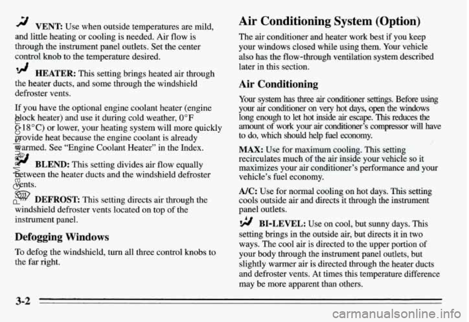 PONTIAC GRAND-AM 1995 Owners Manual VENT Use when outside temperatures are mild,
and little heating or cooling is needed. Air flow is
through the instrument panel outlets. Set the center
control knob to the temperature des PONTIAC GRAND-AM 1995 Owners Manual VENT Use when outside temperatures are mild,
and little heating or cooling is needed. Air flow is
through the instrument panel outlets. Set the center
control knob to the temperature des