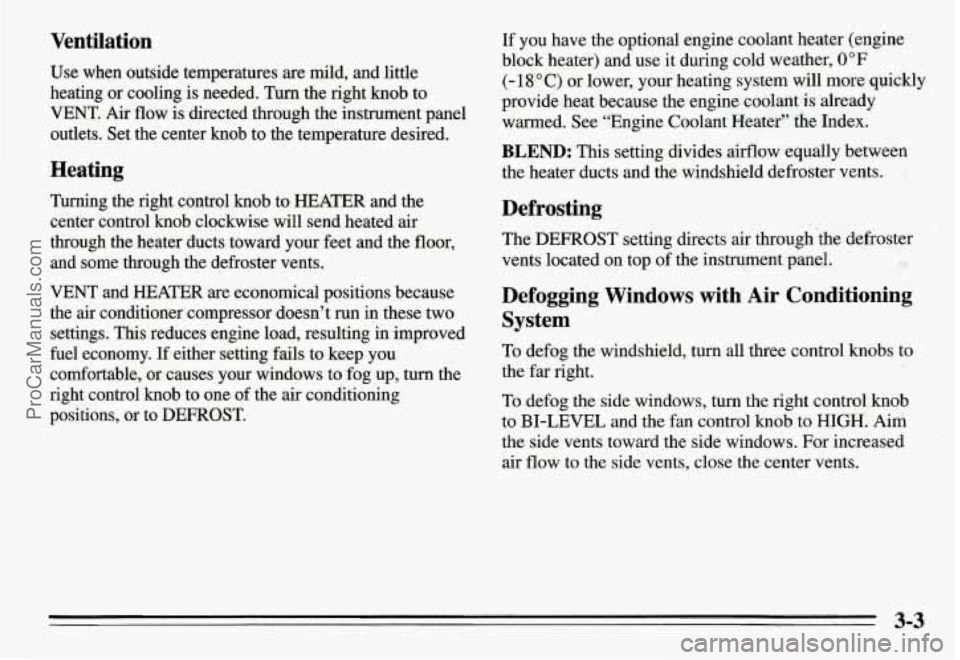 PONTIAC GRAND-AM 1995 Owners Manual Ventilation
Use when outside temperatures are mild, and little
heating or cooling is needed.
Turn the right knob to
VENT. Air
flow is directed through the instrument panel
outlets. S PONTIAC GRAND-AM 1995 Owners Manual Ventilation
Use when outside temperatures are mild, and little
heating or cooling is needed.
Turn the right knob to
VENT. Air
flow is directed through the instrument panel
outlets. S