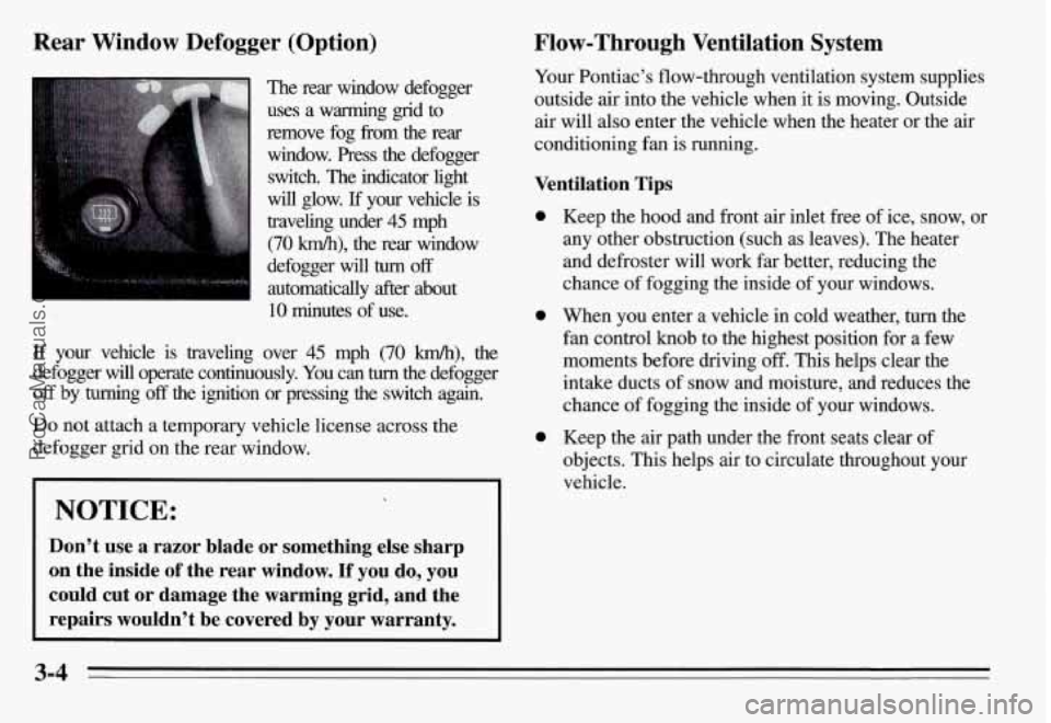 PONTIAC GRAND-AM 1995 Owners Manual Rear Window Defogger (Option)
The rear window defogger
uses a warming grid to
remove fog from the rear
window.
Press the defogger
switch. The indicator light
will glow. If your PONTIAC GRAND-AM 1995 Owners Manual Rear Window Defogger (Option)
The rear window defogger
uses a warming grid to
remove fog from the rear
window.
Press the defogger
switch. The indicator light
will glow. If your