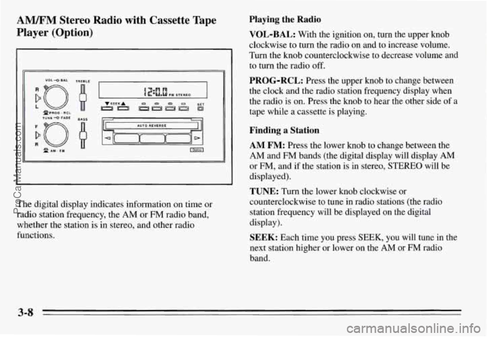 PONTIAC GRAND-AM 1995 Owners Manual AM/FM Stereo Radio with Cassette Tape
Player (Option)
VoL-OBAL TREBLE I
TUNE -0 FADE
LO
~PROG-RCL
R PAM-FM
B
BASS
The digital display indicates information on time or
radio statio PONTIAC GRAND-AM 1995 Owners Manual AM/FM Stereo Radio with Cassette Tape
Player (Option)
VoL-OBAL TREBLE I
TUNE -0 FADE
LO
~PROG-RCL
R PAM-FM
B
BASS
The digital display indicates information on time or
radio statio