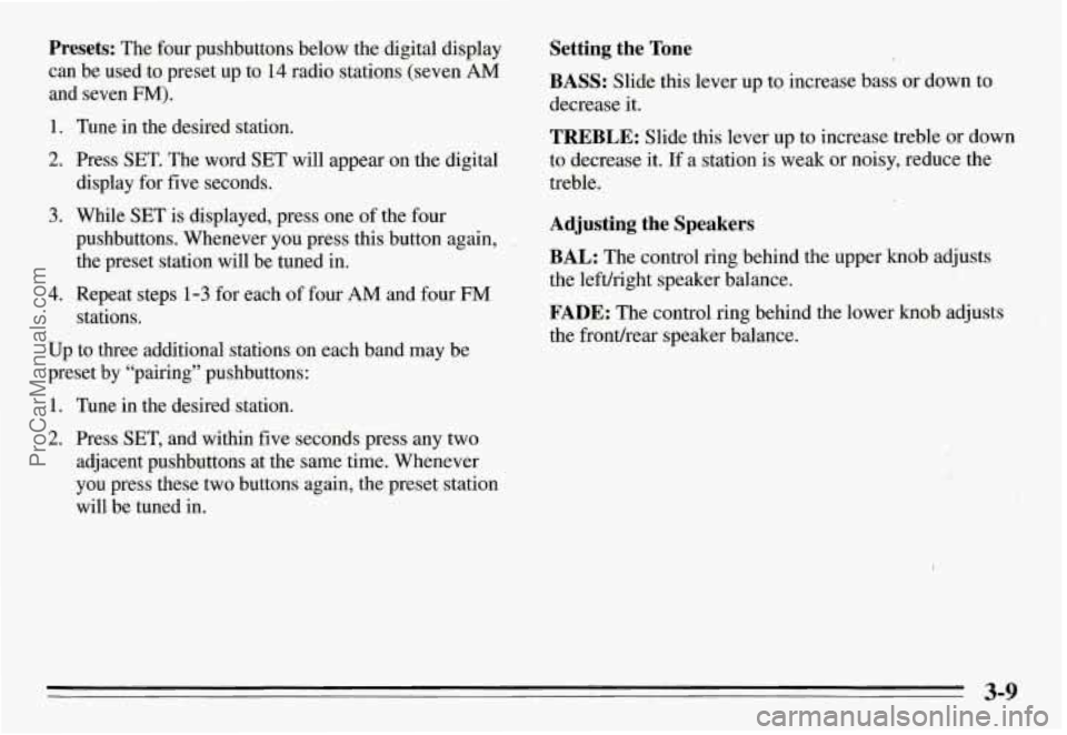 PONTIAC GRAND-AM 1995 Owners Manual PES&: The four pushbuttons below the digital display
can be used to preset up to
14 radio stations (seven AM
and seven EM).
1.
2.
3.
4.
Tune in the desired station.
Press
SET. PONTIAC GRAND-AM 1995 Owners Manual PES&: The four pushbuttons below the digital display
can be used to preset up to
14 radio stations (seven AM
and seven EM).
1.
2.
3.
4.
Tune in the desired station.
Press
SET.