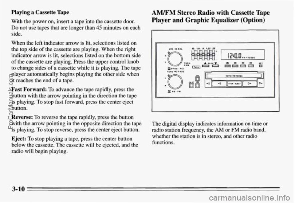 PONTIAC GRAND-AM 1995 Owners Manual Playing a Cassette Tape
With the power on, insert a tape into the cassette door.
Do not use tapes that are longer than 45 minutes on each
side.
When the left indicator arrow is lit, PONTIAC GRAND-AM 1995 Owners Manual Playing a Cassette Tape
With the power on, insert a tape into the cassette door.
Do not use tapes that are longer than 45 minutes on each
side.
When the left indicator arrow is lit,