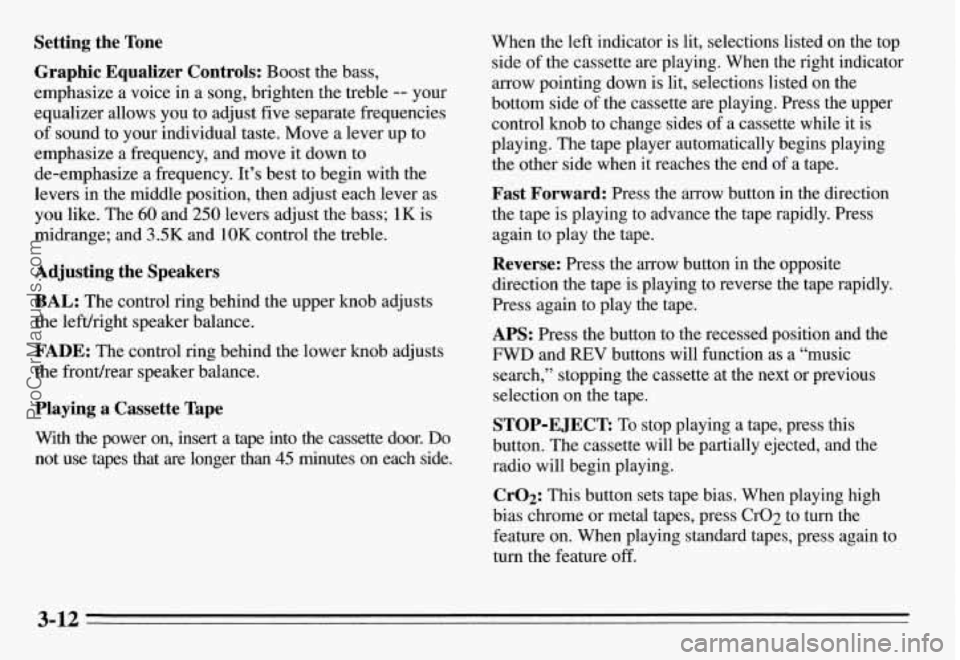 PONTIAC GRAND-AM 1995 Owners Manual Setting the Tone
Graphic Equalizer Controls: Boost the bass,
emphasize a voice in a song, brighten the treble
-- your
equalizer allows you to adjust five .separate frequencies
of sound PONTIAC GRAND-AM 1995 Owners Manual Setting the Tone
Graphic Equalizer Controls: Boost the bass,
emphasize a voice in a song, brighten the treble
-- your
equalizer allows you to adjust five .separate frequencies
of sound
