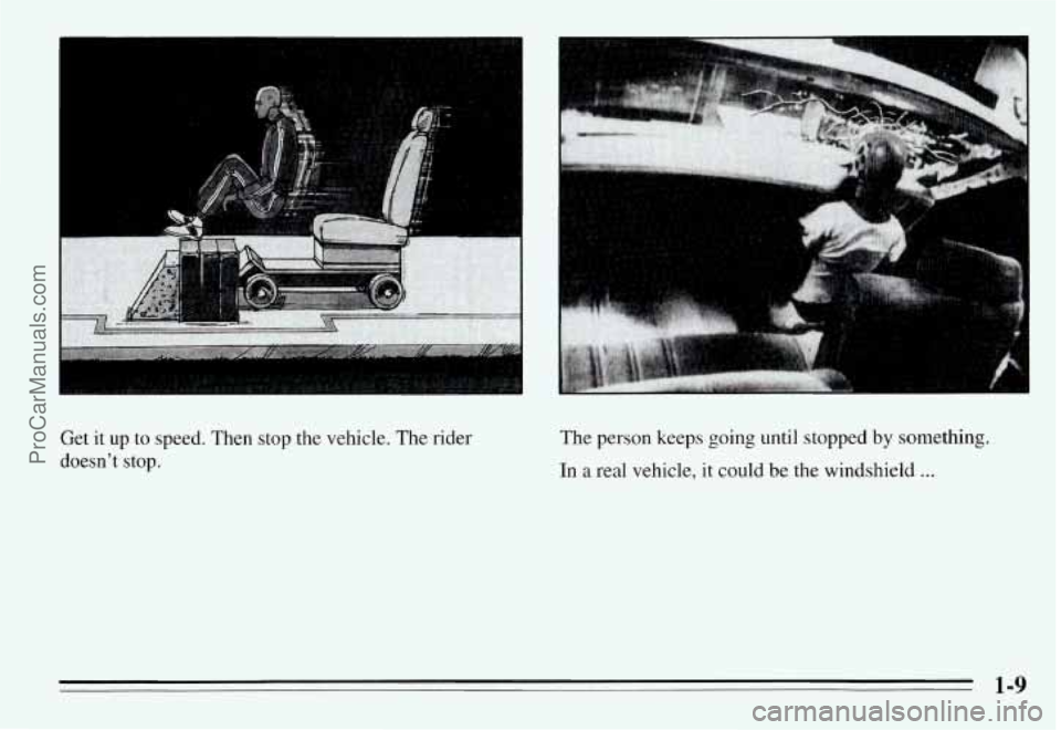 PONTIAC GRAND-AM 1995 User Guide I .. I !
Get it up to speed. Then stop the vehicle. The rider
doesn’t stop. The person keeps going until stopped by something.
In a real vehicle, it could be the windshield
...
1- PONTIAC GRAND-AM 1995 User Guide I .. I !
Get it up to speed. Then stop the vehicle. The rider
doesn’t stop. The person keeps going until stopped by something.
In a real vehicle, it could be the windshield
...
1-