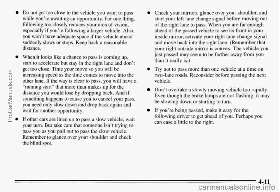 PONTIAC GRAND-AM 1995 Owners Manual Do not get too close to the vehicle you want to pass
while you’re awaiting an opportunity. For one thing,
following too closely reduces your area of vision,
especially
if yo PONTIAC GRAND-AM 1995 Owners Manual Do not get too close to the vehicle you want to pass
while you’re awaiting an opportunity. For one thing,
following too closely reduces your area of vision,
especially
if yo