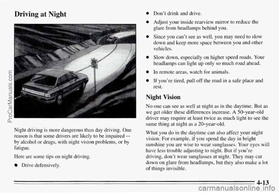 PONTIAC GRAND-AM 1995 Owners Manual Driving at Night 0
0
0
0
Night driving is more dangerous than day driving. One
reason is that some drivers
are likely to be impaired --
by alcohol or drugs, with night vision PONTIAC GRAND-AM 1995 Owners Manual Driving at Night 0
0
0
0
Night driving is more dangerous than day driving. One
reason is that some drivers
are likely to be impaired --
by alcohol or drugs, with night vision