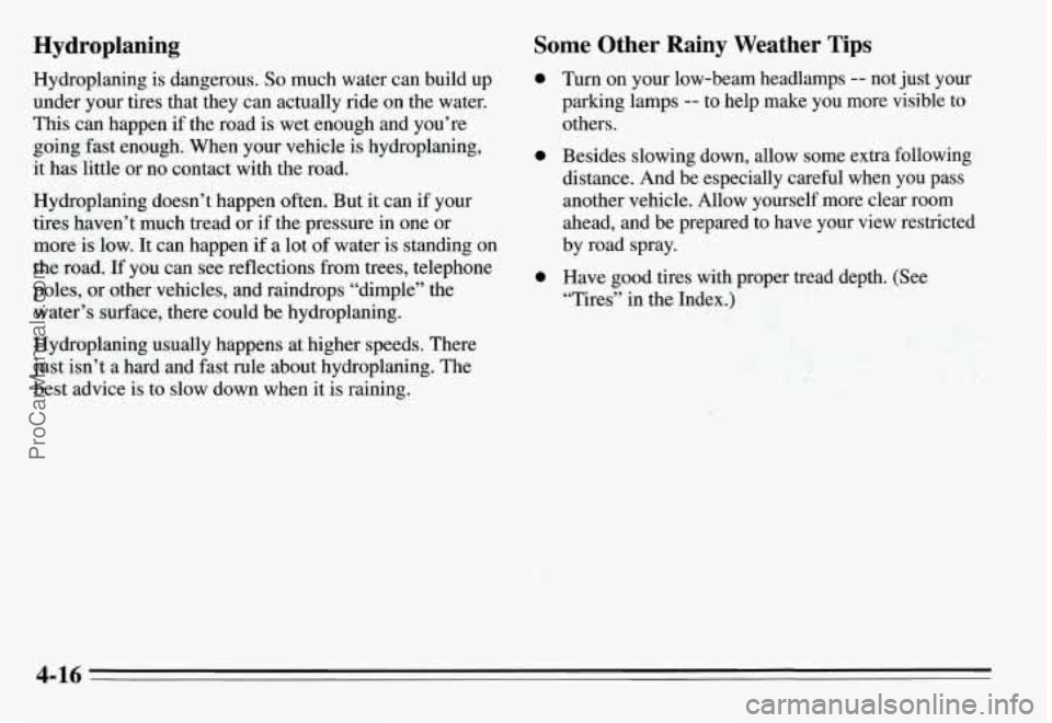 PONTIAC GRAND-AM 1995 Owners Manual Hydroplaning
Hydroplaning is dangerous. So much water can build up
under your tires that they can actually ride on the water.
This can happen if the road
is wet enough and you’re
PONTIAC GRAND-AM 1995 Owners Manual Hydroplaning
Hydroplaning is dangerous. So much water can build up
under your tires that they can actually ride on the water.
This can happen if the road
is wet enough and you’re