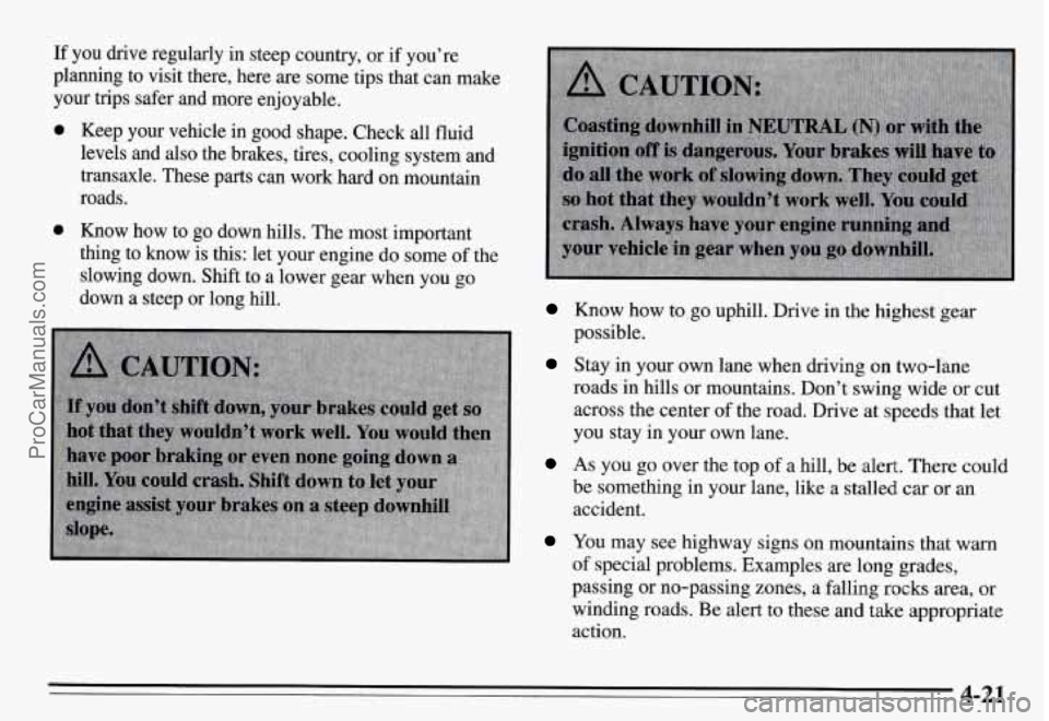 PONTIAC GRAND-AM 1995 Owners Manual If you drive regularly in steep country, or if you’re
planning to visit there, here
are some tips that can make
your trips safer and more enjoyable.
0 Keep your vehicle in PONTIAC GRAND-AM 1995 Owners Manual If you drive regularly in steep country, or if you’re
planning to visit there, here
are some tips that can make
your trips safer and more enjoyable.
0 Keep your vehicle in