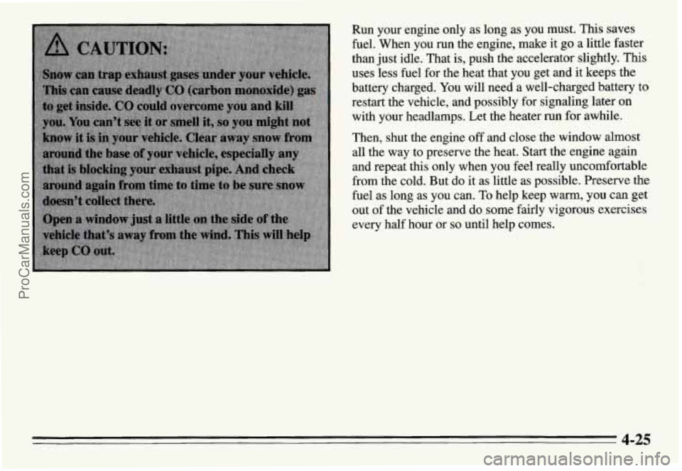 PONTIAC GRAND-AM 1995 Owners Manual Run your engine only as long as you must, This saves
fuel. When you run the engine, make it
go a little faster
than just idle. That is, push the accelerator slightly.
This
uses less fu PONTIAC GRAND-AM 1995 Owners Manual Run your engine only as long as you must, This saves
fuel. When you run the engine, make it
go a little faster
than just idle. That is, push the accelerator slightly.
This
uses less fu