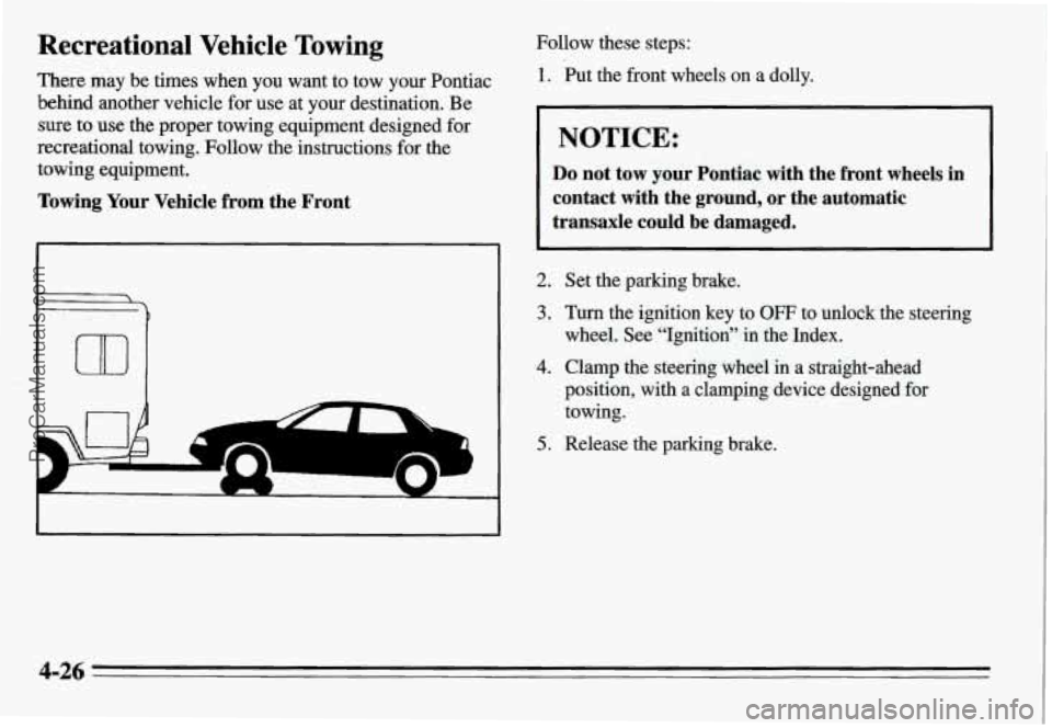 PONTIAC GRAND-AM 1995 Owners Manual Recreational Vehicle Towing
There may be times when you want to tow your Pontiac
behind another vehicle for use at your destination. Be
sure to
use the proper towing equipment de PONTIAC GRAND-AM 1995 Owners Manual Recreational Vehicle Towing
There may be times when you want to tow your Pontiac
behind another vehicle for use at your destination. Be
sure to
use the proper towing equipment de