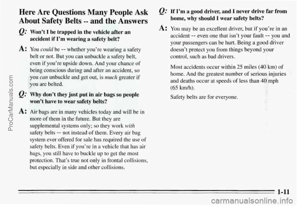 PONTIAC GRAND-AM 1995 User Guide Here Are Questions Many People Ask
About Safety Belts -- and the Answers
&: Won’t I be trapped in the vehicle after an
accident if
I’m wearing a safety belt?
A: You could be PONTIAC GRAND-AM 1995 User Guide Here Are Questions Many People Ask
About Safety Belts -- and the Answers
&: Won’t I be trapped in the vehicle after an
accident if
I’m wearing a safety belt?
A: You could be